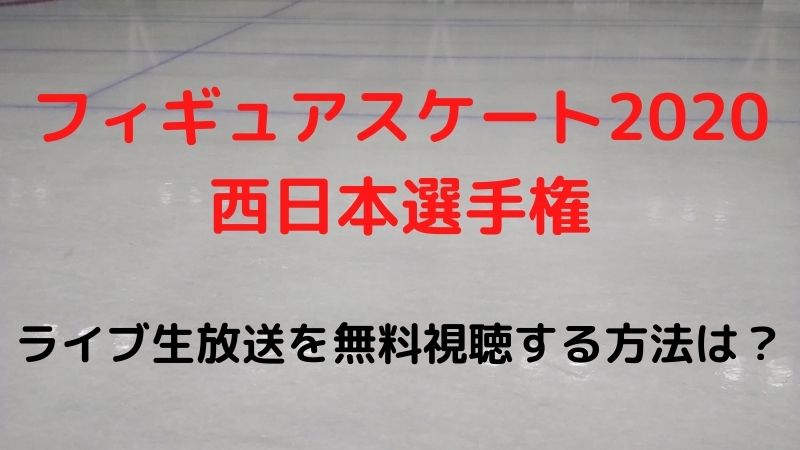 フィギュアスケート2020西日本選手権のライブ生放送の無料視聴方法
